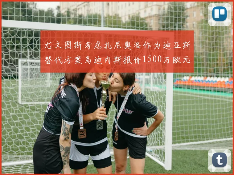 尤文图斯考虑扎尼奥洛作为迪亚斯替代方案乌迪内斯报价1500万欧元起步