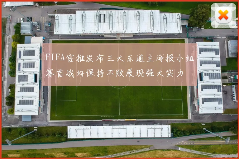 FIFA官推发布三大东道主海报小组赛首战均保持不败展现强大实力