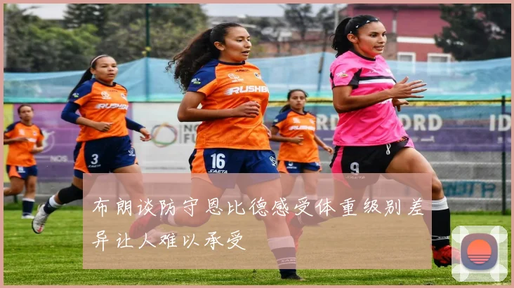 布朗谈防守恩比德感受体重级别差异让人难以承受
